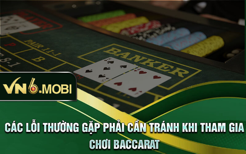 Các lỗi thường gặp phải cần tránh khi tham gia chơi baccarat